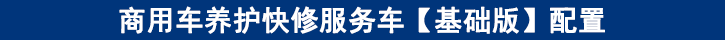商用車養(yǎng)護(hù)快修服務(wù)車【基礎(chǔ)版】配置