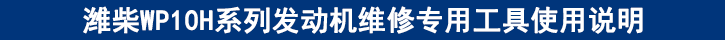 濰柴WP10H系列發(fā)動(dòng)機(jī)維修專(zhuān)用工具使用說(shuō)明